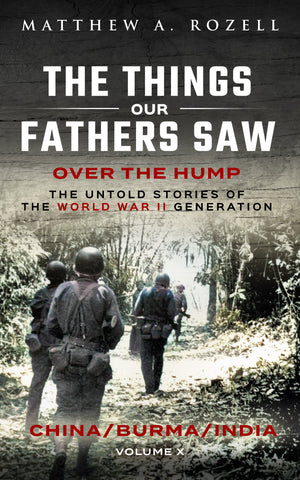 VOLUME X: Over The Hump/China, Burma, India—The Things Our Fathers Saw  [2024]